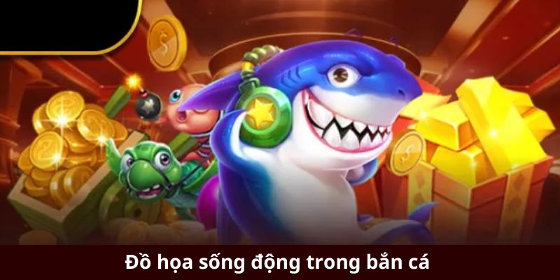 Đồ họa sống động trong bắn cá 