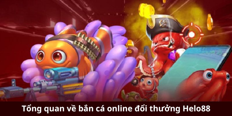 Tổng quan về bắn cá online đổi thưởng Helo88