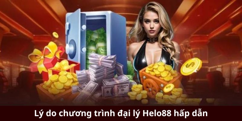 Lý do chương trình đại lý Helo88 hấp dẫn