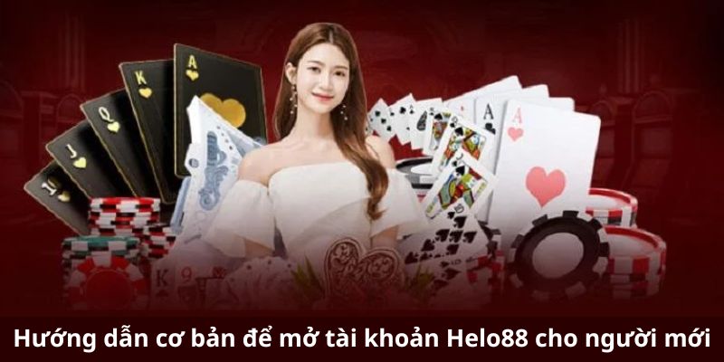 Hướng dẫn cơ bản để mở tài khoản Helo88 cho người mới