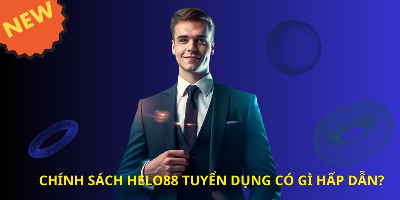 Chính sách Helo88 tuyển dụng có gì hấp dẫn?