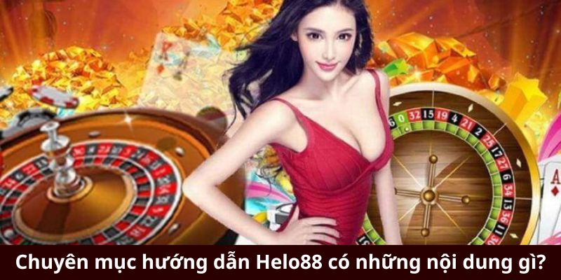 Chuyên mục hướng dẫn Helo88 có những nội dung gì?