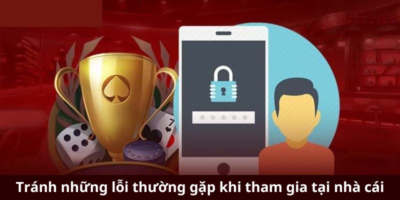 Tránh những lỗi thường gặp khi tham gia tại nhà cái