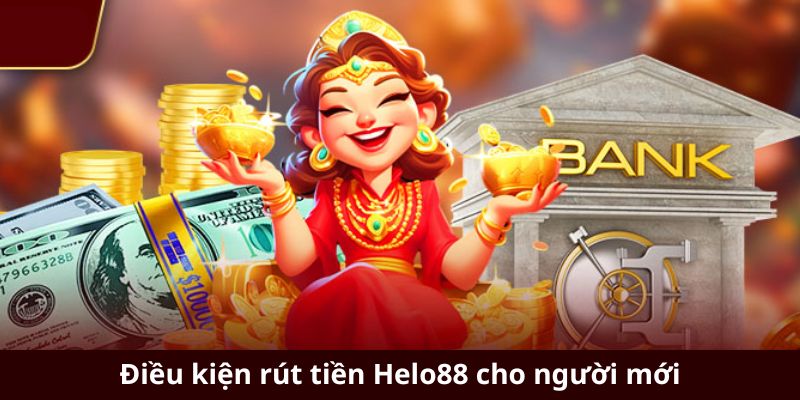 Điều kiện rút tiền Helo88 cho người mới