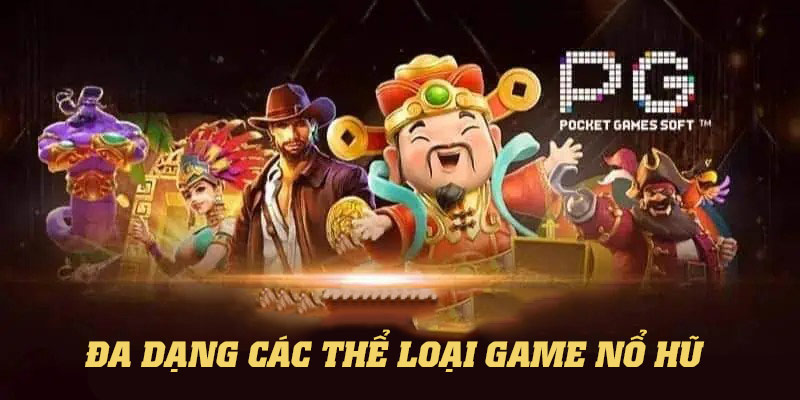 Hạng mục nổ hũ hội tụ nhiều thể loại game đa dạng