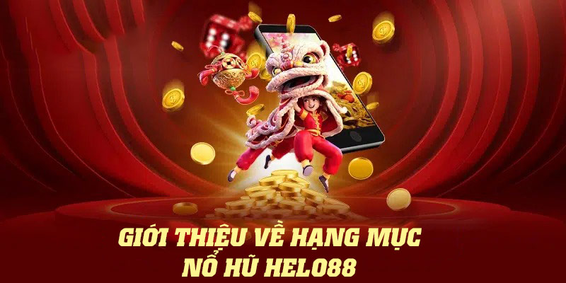 Một vài thông tin giới thiệu về hạng mục nổ hũ Helo88