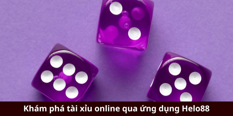 Khám phá tài xỉu online qua ứng dụng Helo88